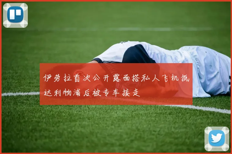 伊劳拉首次公开露面搭私人飞机抵达利物浦后被专车接走