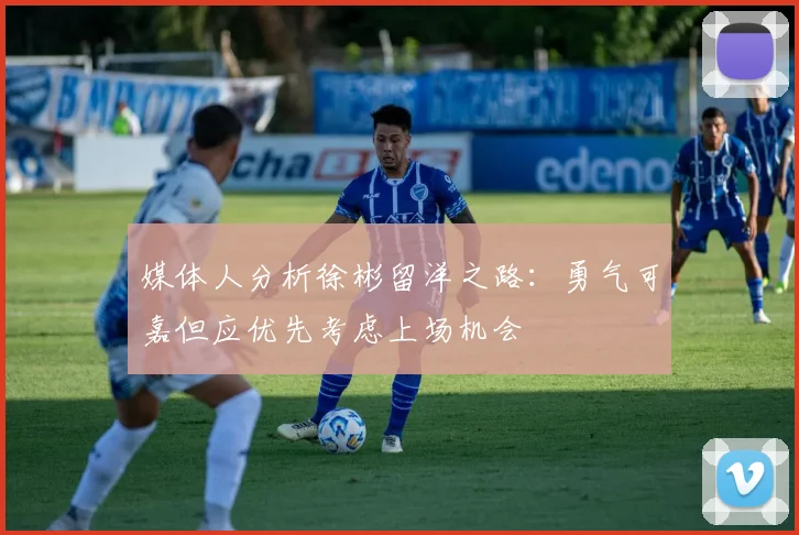媒体人分析徐彬留洋之路：勇气可嘉但应优先考虑上场机会