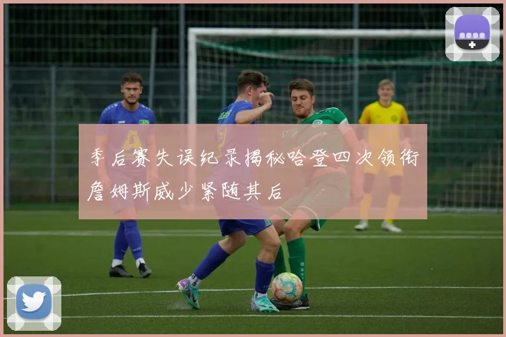 季后赛失误纪录揭秘哈登四次领衔詹姆斯威少紧随其后